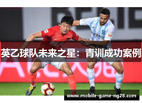 英乙球队未来之星：青训成功案例