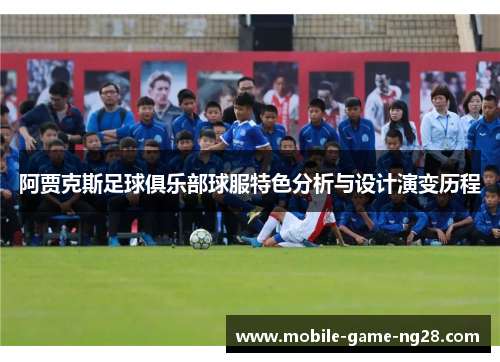 阿贾克斯足球俱乐部球服特色分析与设计演变历程