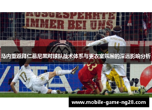 马内重返拜仁慕尼黑对球队战术体系与更衣室氛围的深远影响分析
