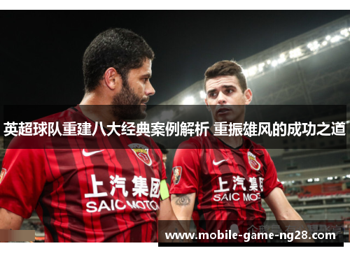 英超球队重建八大经典案例解析 重振雄风的成功之道