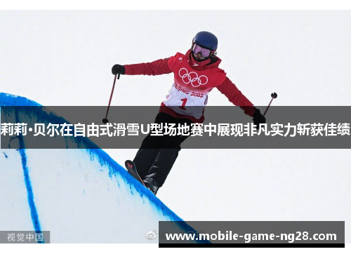 莉莉·贝尔在自由式滑雪U型场地赛中展现非凡实力斩获佳绩