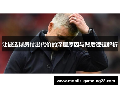 让被选球员付出代价的深层原因与背后逻辑解析