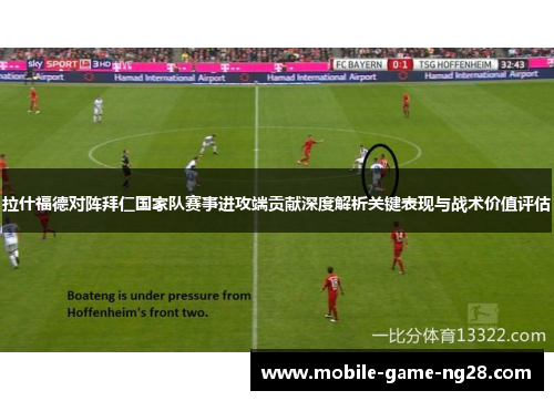 拉什福德对阵拜仁国家队赛事进攻端贡献深度解析关键表现与战术价值评估