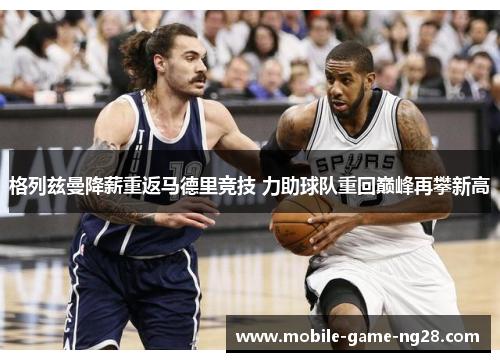 格列兹曼降薪重返马德里竞技 力助球队重回巅峰再攀新高