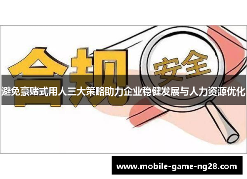 避免豪赌式用人三大策略助力企业稳健发展与人力资源优化